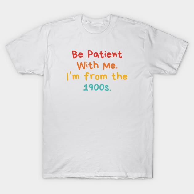 Be Patient With Me. I'm From The 1900s. Funny Gen X Millennial T-Shirt by MishaHelpfulKit